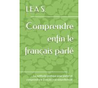 Comprendre enfin le français parlé: La méthode pratique pour parler et comprendre le français oral naturellement