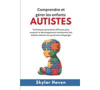 Comprendre et gérer les enfants autistes: Techniques parentales efficaces pour soutenir le développement émotionnel des enfants atteints du syndrome d'Asperger