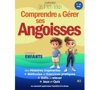 Comprendre et Gérer ses Angoisses: Livre pour enfants de 7 ans à 12 ans : Histoires inspirantes, méthodes et exercices pour apprivoiser l'Anxiété et le Stress + Quiz et Jeux