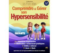 Comprendre et Gérer son Hypersensibilité: Livre pour enfants de 7 ans à 12 ans : Histoires inspirantes, méthodes et exercices pour apprivoiser son Hypersensibilité + Quiz et Jeux