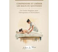 Comprendre et libérer les maux du quotidien: Un guide magique pour thérapeutes et particuliers