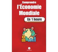 Comprendre l’économie mondiale, en 1 heure: Ce que tout le monde devrait savoir sur l’argent, les pays et les crises