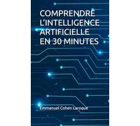 COMPRENDRE L’INTELLIGENCE ARTIFICIELLE EN 30 MINUTES