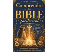 COMPRENDRE LA BIBLE FACILEMENT: Guide simple pour apprendre la Bible et grandir dans la foi chrétienne