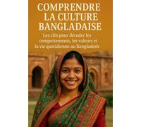 Comprendre la Culture Bangladaise: Les clés pour décoder les comportements, les valeurs et la vie quotidienne au Bangladesh