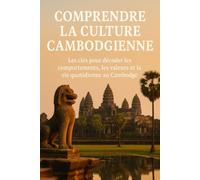 Comprendre la Culture Cambodgienne: Les clés pour décoder les comportements, les valeurs et la vie quotidienne au Cambodge