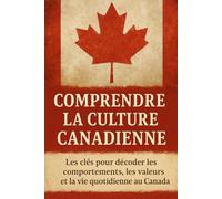 Comprendre la Culture Canadienne: Les clés pour décoder les comportements, les valeurs et la vie quotidienne au Canada