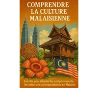 Comprendre la Culture Malaisienne: Les clés pour décoder les comportements, les valeurs et la vie quotidienne en Malaisie