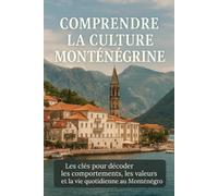 Comprendre la Culture Monténégrine: Les clés pour décoder les comportements, les valeurs et la vie quotidienne au Monténégro