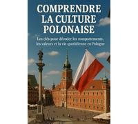 Comprendre la Culture Polonaise: Les clés pour décoder les comportements, les valeurs et la vie quotidienne en Pologne