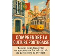 Comprendre la Culture Portugaise: Les clés pour décoder les comportements, les valeurs et la vie quotidienne au Portugal