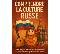 Comprendre la Culture Russe: Les clés pour décoder les comportements, les valeurs et la vie quotidienne en Russie