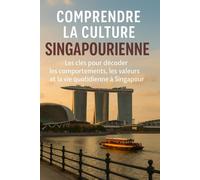 Comprendre la Culture Singapourienne: Les clés pour décoder les comportements, les valeurs et la vie quotidienne à Singapour
