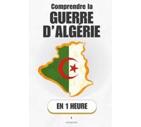 Comprendre la Guerre d’Algérie, en 1 heure: Comment une colonie devient une nation dans le sang et le déni