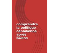 comprendre la politique canadienne apres 50ans