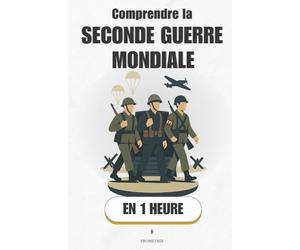 Comprendre la Seconde Guerre Mondiale, en 1 heure: De Munich à Nuremberg : causes, batailles, conséquences - la 2e Guerre mondiale claire, en 1 heure