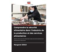 Comprendre la sécurité alimentaire dans l'industrie de la production et des services alimentaires: Gestion de la sécurité alimentaire dans les environnements de production et de service