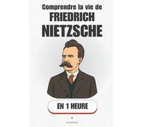 Comprendre la vie de Friedrich Nietzsche, en 1 heure: La vie de Nietzsche et ses concepts clés - surhomme, nihilisme, éternel retour