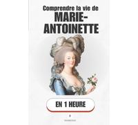 Comprendre la vie de Marie-Antoinette, en 1 heure: Comment une archiduchesse est devenue le symbole d'un monde condamné