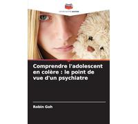 Comprendre l'adolescent en colère : le point de vue d'un psychiatre