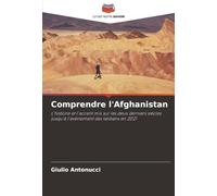 Comprendre l'Afghanistan: L'histoire et l'accent mis sur les deux derniers siècles jusqu'à l'avènement des talibans en 2021