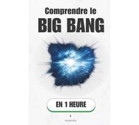 Comprendre le Big Bang, en 1 heure: De l'instant zéro aux étoiles - la naissance de tout ce qui existe