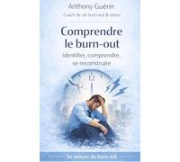 Comprendre le burn-out: Identifier, comprendre, se reconstruire