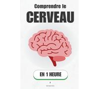 Comprendre le cerveau, en 1 heure: Comment votre cerveau apprend, décide et se motive