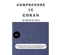Comprendre le Coran: Al-Isra à Al-Hajj: Le voyage nocturne, les compagnons des grottes et les rites de pèlerinage