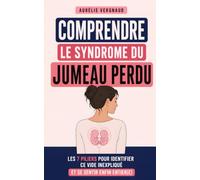 Comprendre le Syndrome du Jumeau Perdu: Les 7 piliers pour identifier ce vide inexpliqué, comprendre son origine et se sentir enfin entier(e)