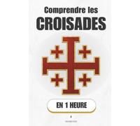 Comprendre les Croisades, en 1 heure: Deux siècles de guerres saintes, expliqués comme une histoire qu'on n'a jamais osé te raconter simplement