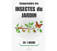 Comprendre les insectes du jardin, en 1 heure: Ce que chaque petite bête révèle sur la vie de ton sol