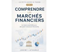 COMPRENDRE LES MARCHÉS FINANCIERS: Les bases essentielles pour décrypter la bourse et l'économie