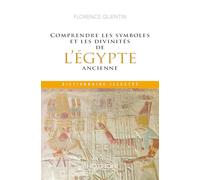 Comprendre les symboles et les divinités de l'Egypte ancienne: Dictionnaire illustré