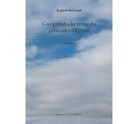 Comprendre les textes des pyramides d'Egypte: Volume 1