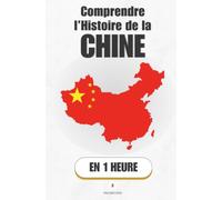Comprendre l'histoire de la Chine, en 1 heure: Cinq mille ans d'un seul pays - comment la Chine s'est construite, effondrée et reconstruite