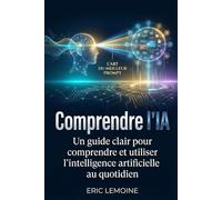 Comprendre l'IA: Un guide clair pour comprendre et utiliser l’intelligence artificielle au quotidien