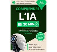 Comprendre l'intelligence artificielle en 30 minutes: Le guide simple et accessible pour comprendre l'ia, chatgpt...