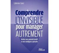 Comprendre l'invisible pour manager autrement: Révélez votre potentiel intuitif et votre intelligence spirituelle