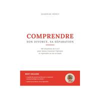 Comprendre son divorce, sa séparation: Divorce, séparation : 140 situations de A à Z pour mieux traverser l'épreuve et reprendre sa vie en main