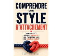 Comprendre Son Style d'Attachement: Anxieux, Évitant, Sécure : Identifier ses Schémas Amoureux pour Enfin Construire une Relation Stable | Guérir un ... d’Attachement et la Dépendance Affective