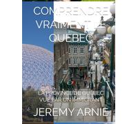 COMPRENDRE VRAIMENT LE QUÉBEC: LA PROVINCE DE QUÉBEC VUE PAR UN IMMIGRANT