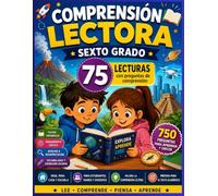 Comprensión Lectora - Sexto Grado: 75 lecturas ilustrativas con 750 preguntas para desarrollar la comprensión lectora, el pensamiento crítico, el vocabulario y la capacidad de análisis