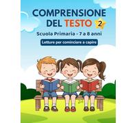 Comprensione del testo per la Scuola Primaria: Da 7 a 8 anni: Lettura per cominciare a CAPIRE. Esercizi di comprensione del testo e giochi! Classe seconda.