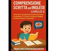 Comprensione Scritta dell’Inglese - Livello 2: Storie Brevi, Domande ed Esercizi di Lettura per Bambini (7-10 Anni) | Imparare l’Inglese in Modo Semplice e Divertente