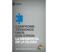 Comprometiendonos Unos Con Otros (Committing to One Another) 9Marcas (9Marks): La Membresia de la Iglesia (Church Membership)
