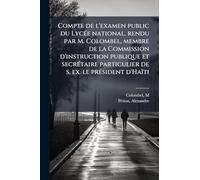 Compte de l'examen public du LycÃ(c)e national, rendu par M. Colombel, membre de la Commission d'instruction publique et secrÃ(c)taire particulier de s. ex. le prÃ(c)sident d'Haïti