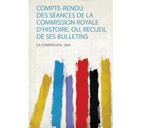 Compte-Rendu Des Séances De La Commission Royale D'histoire, Ou, Recueil De Ses Bulletins
