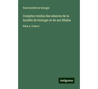 Comptes rendus des séances de la Société de biologie et de ses filiales: Série 4, Tome 5