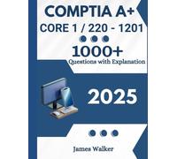 CompTIA A+ 1201 (Core 1) with 1000+ Updated Questions and Explanations: Comptia A+ Study Guide 2025